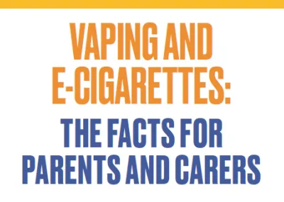 vaping and e-cigarettes: the facts for parents and carers - orange and blue writing on white background