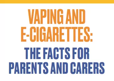 vaping and e-cigarettes: the facts for parents and carers - orange and blue writing on white background